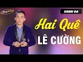 Download Lagu Hai Quê - Lê Cường | Ca Khúc Dân Ca Trữ Tình Đang Hot 🔥 Nức Lòng Người Nghe | GIỌNG CA VÀNG