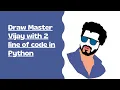 How to draw Master Vijay in 2 lines of code in python