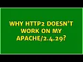 Why http2 doesn t work on my 4 29 2 Solutions