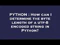 PYTHON How can I determine the byte length of a utf-8 encoded string in Python