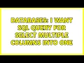 Databases I want SQL query for select multiple columns into one 3 Solutions