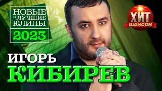 Игорь Кибирев Новые и Лучшие Клипы 2023 
