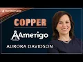 Amerigo A Low Risk Way to Invest in Copper Aurora Davidson and Jimmy Connor