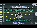 Download Lagu DJ KAU HANCURKAN HATIKU REMIX FULL BASS TERBARU 2020 - JANU 135 REMIX