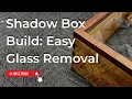 Shadow Box Build Easy Glass Removal