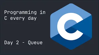 Programming in C every day until I get a girlfriend - Day 2 Queue implementation