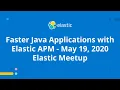 Faster Java Applications with Elastic APM - May 19 2020 Elastic Meetup