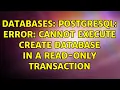Databases PostgreSQL ERROR cannot execute CREATE DATABASE in a read-only transaction