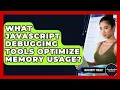 What JavaScript Debugging Tools Optimize Memory Usage - JavaScript Toolkit