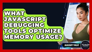 What JavaScript Debugging Tools Optimize Memory Usage - JavaScript Toolkit