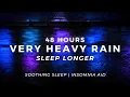 Sleep DEEPER Tonight - Very Heavy Rain 48 Hours