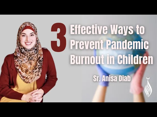 ⁣3 Effective Ways to Prevent Pandemic Burnout in Children | Sr. Anisa Diab | Ramadhan 2021 Day 3