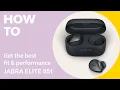 Jabra Elite 85t How to get the best fit performance Jabra Support