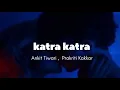 Katra karta (- Ankit Tiwari , Prakriti Kakkar)