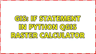 GIS If statement in Python QGIS Raster Calculator 2 Solutions