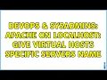 DevOps SysAdmins Apache on localhost give virtual hosts specific servers name 2 Solutions