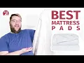 Best Mattress Pads - Our Top 6 Mattress Pad Picks