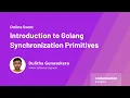 Introduction to Golang Synchronization Primitives Dulitha Gunasekera Senior Software Engineer