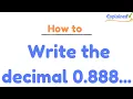 How to write the decimal 0 888 repeating as a fraction