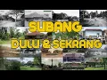 🔴SUBANG DULU \u0026 SEKARANG | SUBANG LAWAS