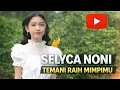 Lagu Selyca Noni - Temani Raih Mimpi Itu (MV)