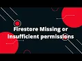 Firestore Missing or insufficient permissions