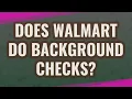 Does Walmart do background checks