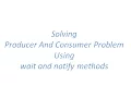 Solving Producer and Consumer Problem using wait and notify