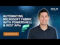 Automating Microsoft Fabric PowerShell REST APIs for Admins Devs