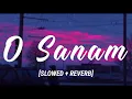 Lagu O Sanam [ Slowed + Reverb ] - Kk | Shreya Ghoshal | VATU Lofi Song Channel