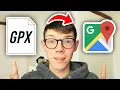 How To Use GPX Files In Google Maps - Full Guide