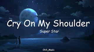 cry on my shoulder super star lyrics