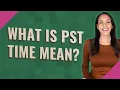 What is PST time mean