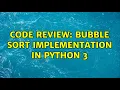 Code Review Bubble Sort Implementation in Python 3 2 Solutions