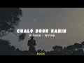 Chalo Door Kahin ( Slowed + Reverb ) With Lyrics – Samar Jafri