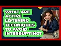 What Are Active Listening Techniques To Avoid Interrupting - Lexicon Lounge