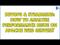DevOps SysAdmins How to analyse performance issue on apache web server 2 Solutions