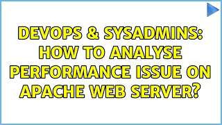 DevOps SysAdmins How to analyse performance issue on apache web server 2 Solutions