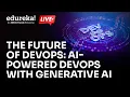 The Future of DevOps AI-Powered DevOps with Generative AI Edureka
