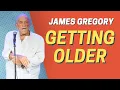 Getting Older is A Full Time Job James Gregory