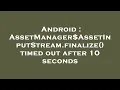 Android AssetManager AssetInputStream finalize timed out after 10 seconds