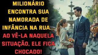 Milionário encontra sua namorada de infância na rua    Ao vê la naquela situação, ele fica...