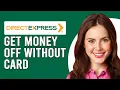 How To Get Money Off Direct Express Card Without The Card Wit raw Money On Direct Express Cardless