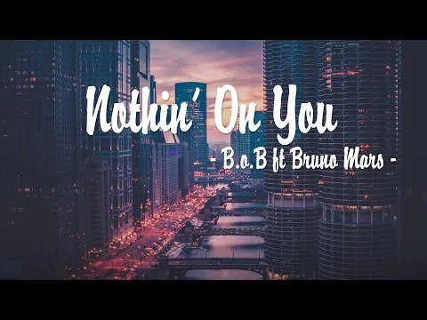 Download MP3 B.o.B - Nothin’ On You ft. Bruno Mars (Lời Bài Hát)