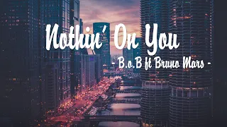 Download B.o.B - Nothin’ On You ft. Bruno Mars (Lời Bài Hát) MP3