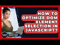 How To Optimize DOM Element Selection In JavaScript - JavaScript Toolkit