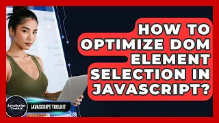 How To Optimize DOM Element Selection In JavaScript - JavaScript Toolkit