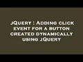 jQuery Adding click event for a button created dynamically using jQuery