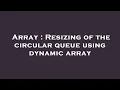 Array Resizing of the circular queue using dynamic array