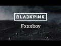Lagu BLACKPINK — Fxxxboy (Deadline Album Concept Lyrics Fan-Made )